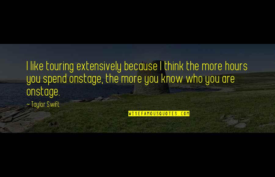 Being Crazy With Your Sister Quotes By Taylor Swift: I like touring extensively because I think the Being Crazy With Your Sister Quotes By Taylor Swift: I like touring extensively because I think the