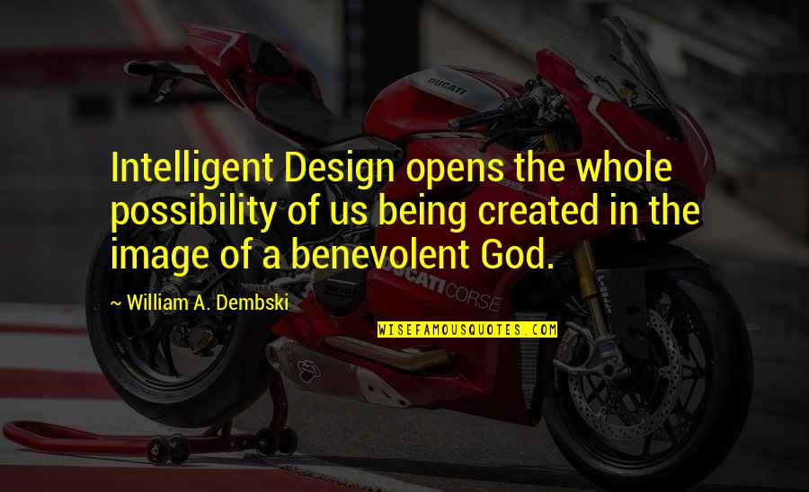 Being Created In God's Image Quotes By William A. Dembski: Intelligent Design opens the whole possibility of us