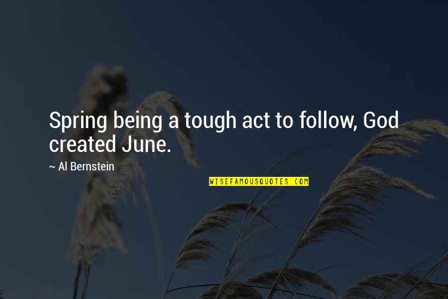 Being Created Quotes By Al Bernstein: Spring being a tough act to follow, God