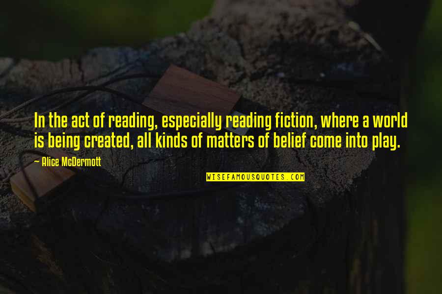 Being Created Quotes By Alice McDermott: In the act of reading, especially reading fiction,