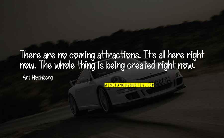 Being Created Quotes By Art Hochberg: There are no coming attractions. It's all here