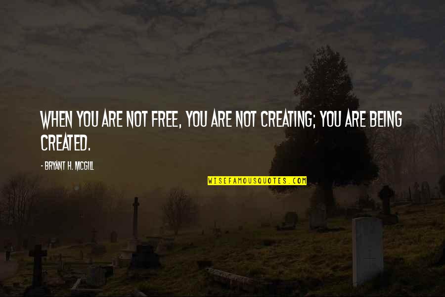 Being Created Quotes By Bryant H. McGill: When you are not free, you are not