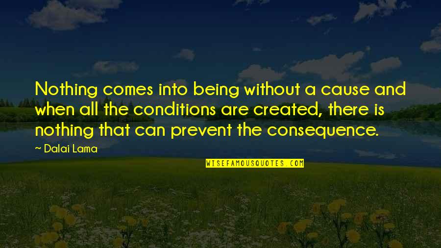 Being Created Quotes By Dalai Lama: Nothing comes into being without a cause and