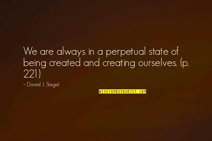 Being Created Quotes By Daniel J. Siegel: We are always in a perpetual state of