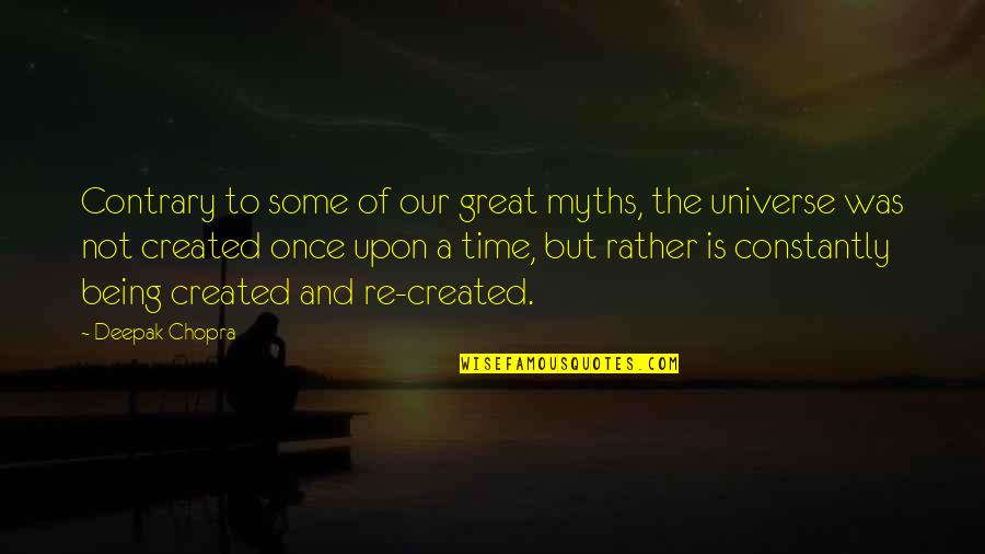 Being Created Quotes By Deepak Chopra: Contrary to some of our great myths, the