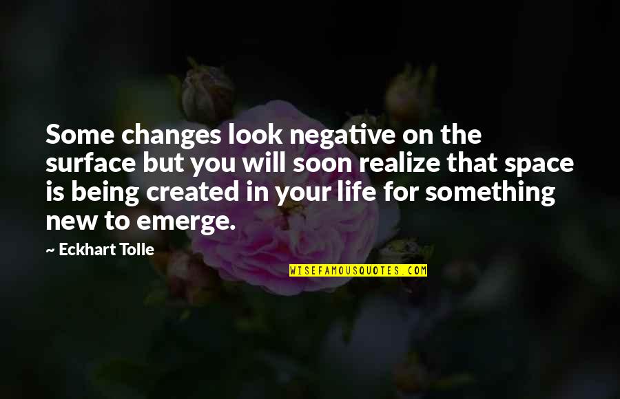 Being Created Quotes By Eckhart Tolle: Some changes look negative on the surface but
