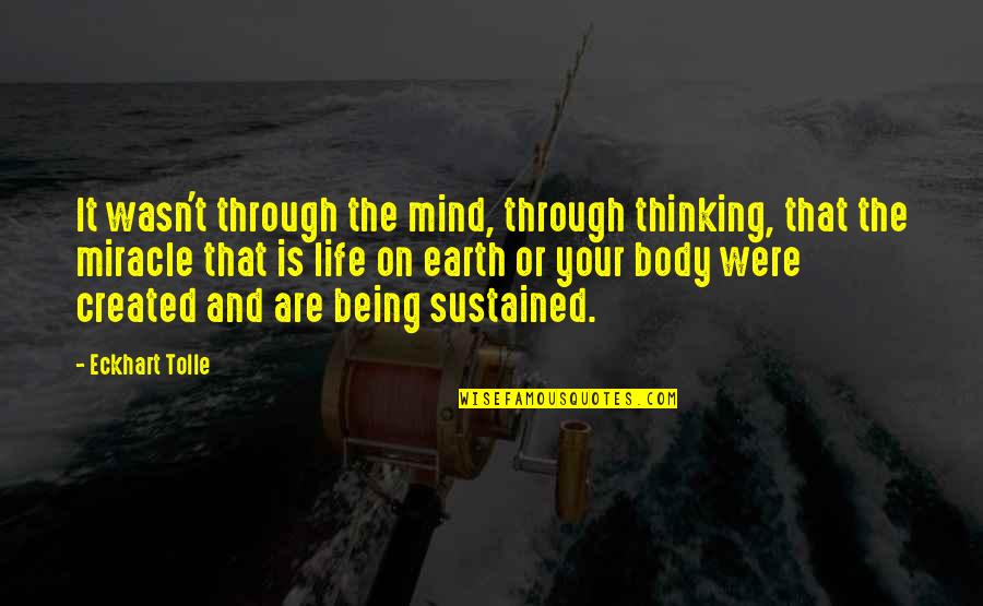 Being Created Quotes By Eckhart Tolle: It wasn't through the mind, through thinking, that