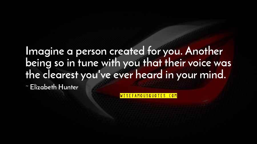 Being Created Quotes By Elizabeth Hunter: Imagine a person created for you. Another being
