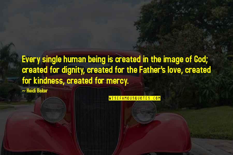 Being Created Quotes By Heidi Baker: Every single human being is created in the