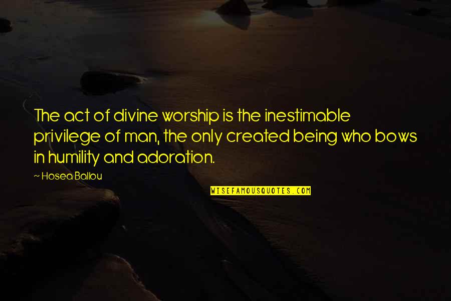 Being Created Quotes By Hosea Ballou: The act of divine worship is the inestimable