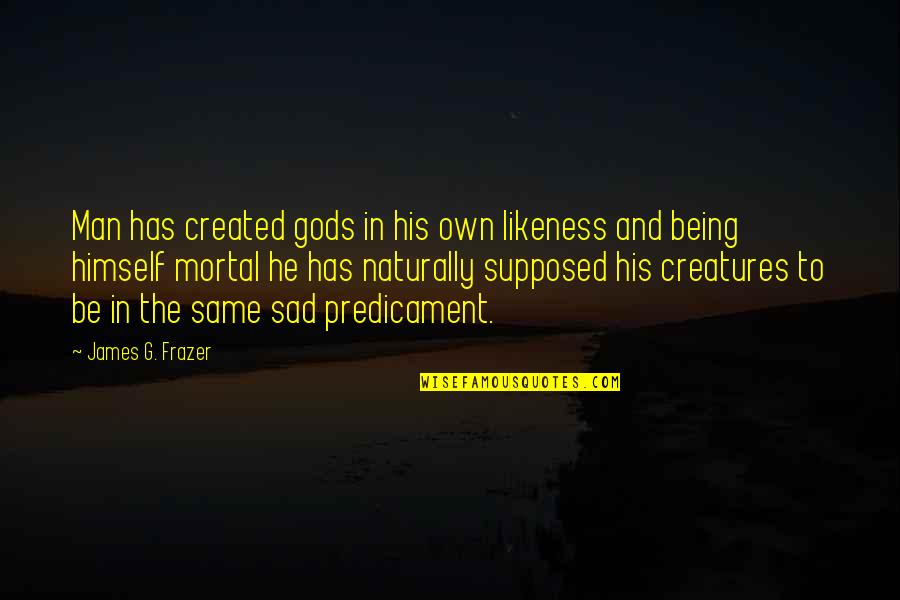 Being Created Quotes By James G. Frazer: Man has created gods in his own likeness