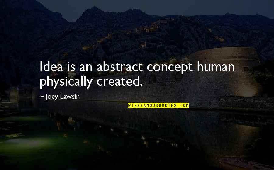 Being Created Quotes By Joey Lawsin: Idea is an abstract concept human physically created.