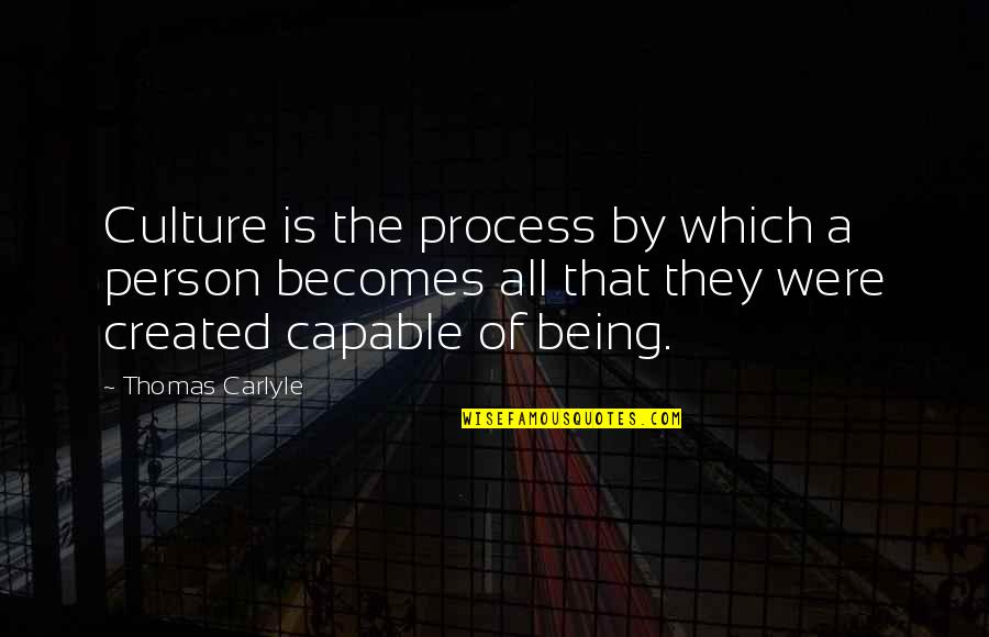 Being Created Quotes By Thomas Carlyle: Culture is the process by which a person