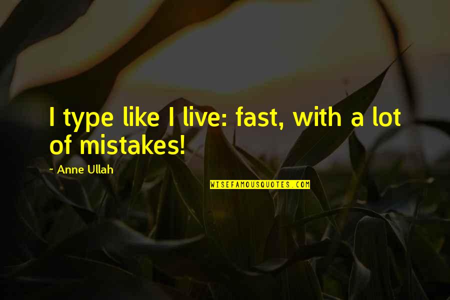 Being Creative Artist Quotes By Anne Ullah: I type like I live: fast, with a