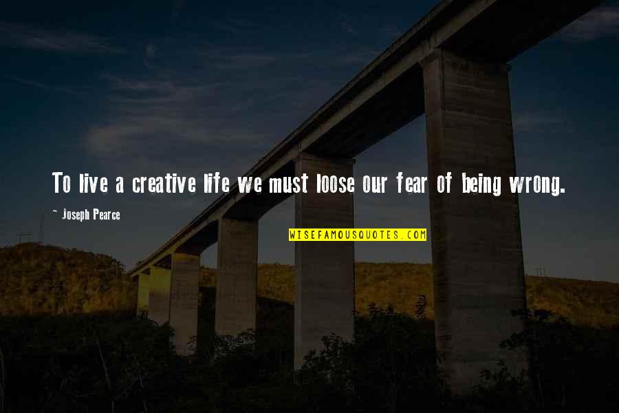 Being Creative In Life Quotes By Joseph Pearce: To live a creative life we must loose