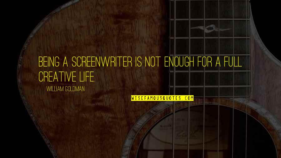 Being Creative In Life Quotes By William Goldman: Being a screenwriter is not enough for a