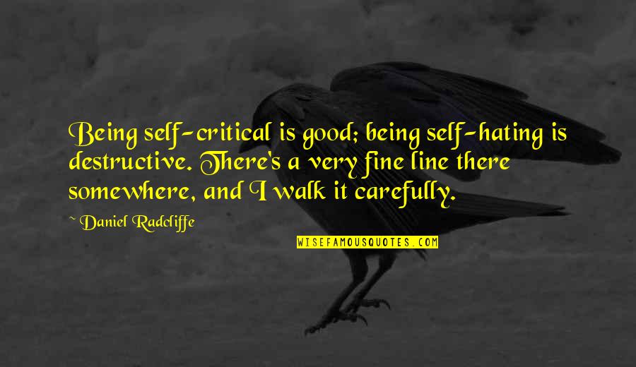 Being Critical Of Self Quotes By Daniel Radcliffe: Being self-critical is good; being self-hating is destructive.