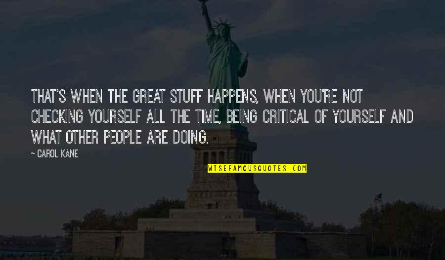 Being Critical Quotes By Carol Kane: That's when the great stuff happens, when you're