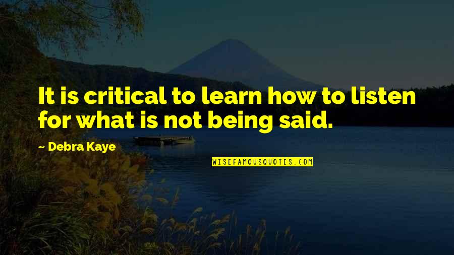 Being Critical Quotes By Debra Kaye: It is critical to learn how to listen