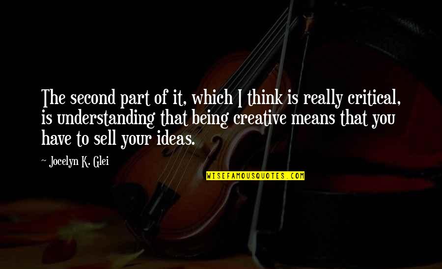 Being Critical Quotes By Jocelyn K. Glei: The second part of it, which I think