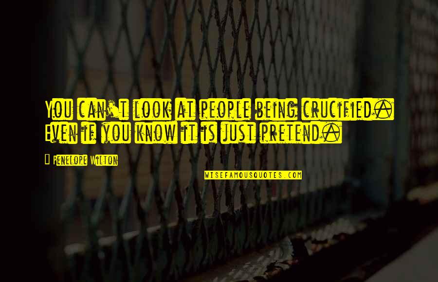 Being Crucified Quotes By Penelope Wilton: You can't look at people being crucified. Even