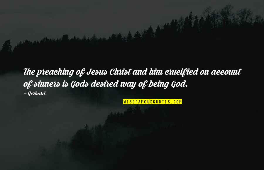 Being Crucified With Christ Quotes By Gerhard: The preaching of Jesus Christ and him crucified Being Crucified With Christ Quotes By Gerhard: The preaching of Jesus Christ and him crucified