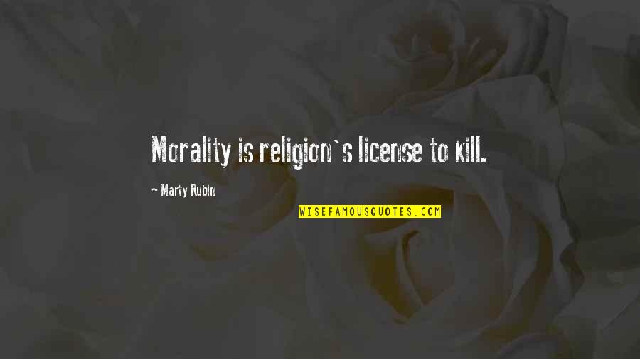 Being Crucified With Christ Quotes By Marty Rubin: Morality is religion's license to kill. Being Crucified With Christ Quotes By Marty Rubin: Morality is religion's license to kill.
