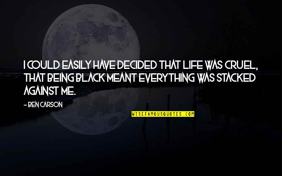 Being Cruel Quotes By Ben Carson: I could easily have decided that life was