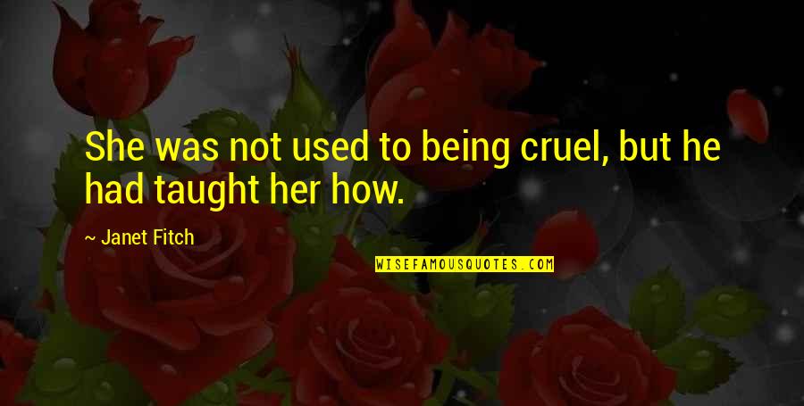 Being Cruel Quotes By Janet Fitch: She was not used to being cruel, but