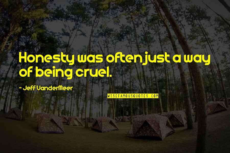 Being Cruel Quotes By Jeff VanderMeer: Honesty was often just a way of being