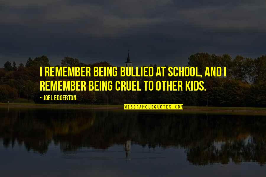 Being Cruel Quotes By Joel Edgerton: I remember being bullied at school, and I
