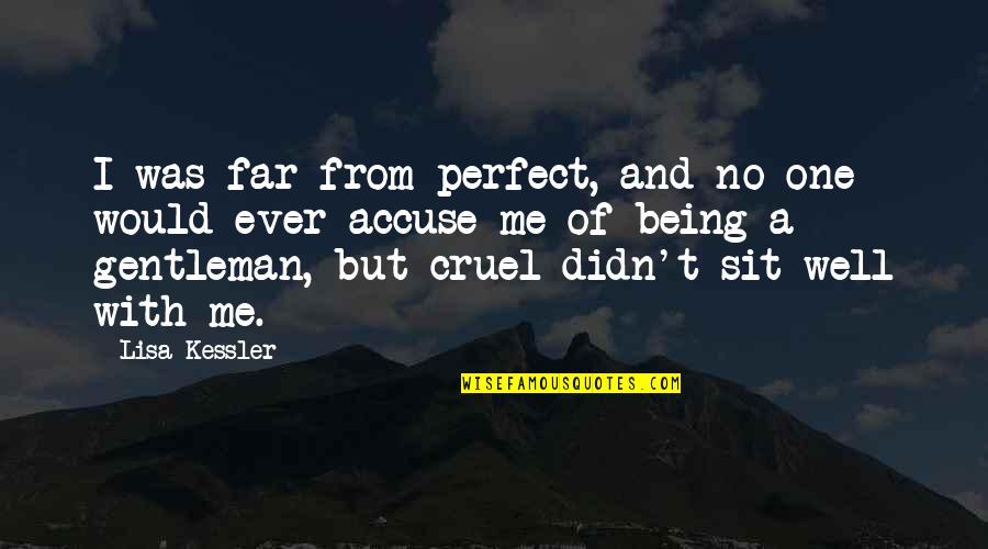 Being Cruel Quotes By Lisa Kessler: I was far from perfect, and no one