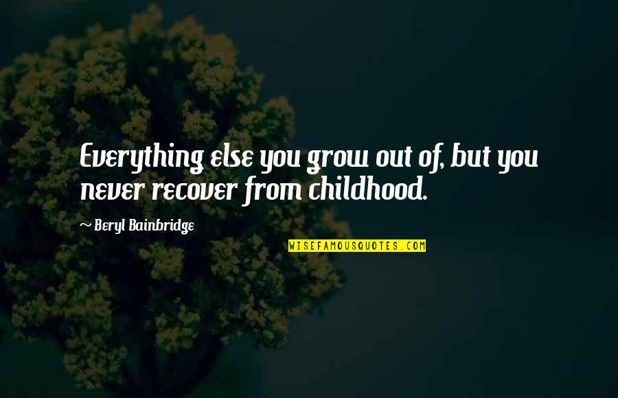 Being Crushed By Your Love Quotes By Beryl Bainbridge: Everything else you grow out of, but you