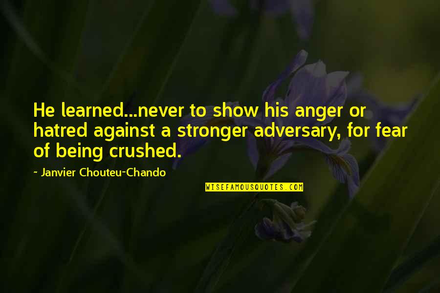 Being Crushed By Your Love Quotes By Janvier Chouteu-Chando: He learned...never to show his anger or hatred