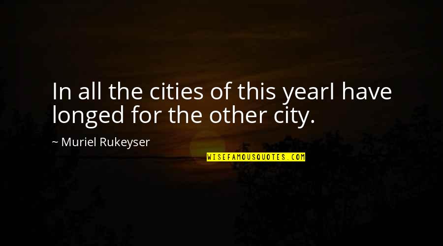 Being Crushed By Your Love Quotes By Muriel Rukeyser: In all the cities of this yearI have