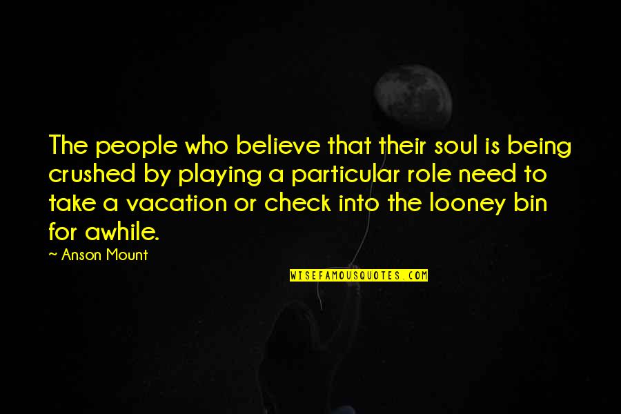 Being Crushed Quotes By Anson Mount: The people who believe that their soul is