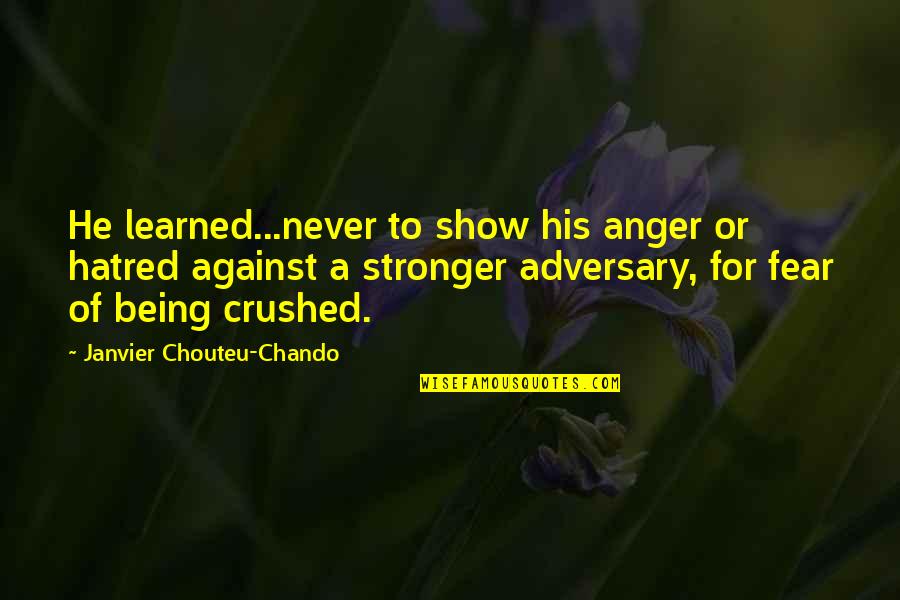 Being Crushed Quotes By Janvier Chouteu-Chando: He learned...never to show his anger or hatred