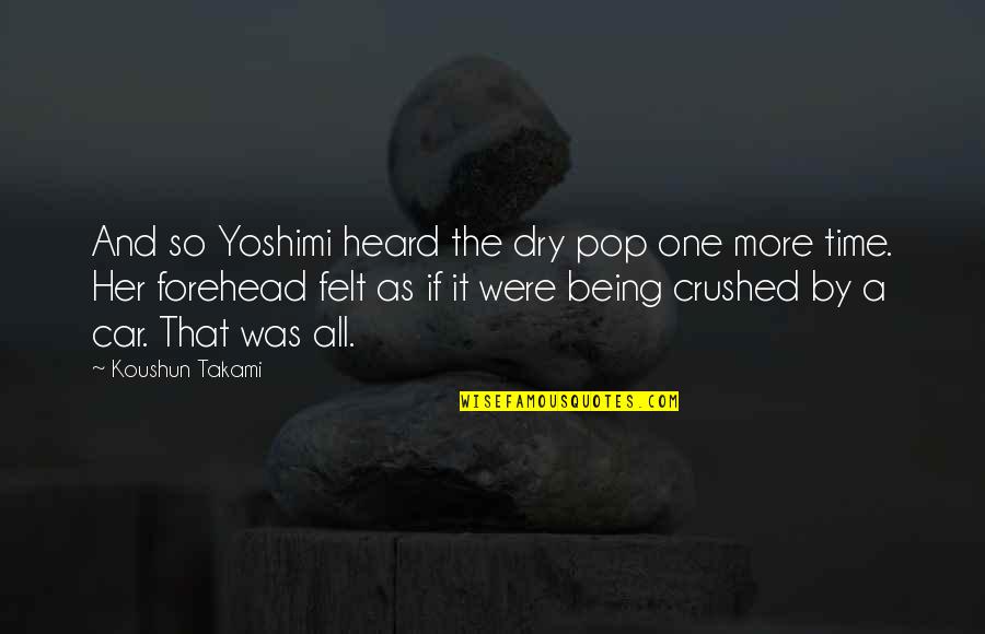 Being Crushed Quotes By Koushun Takami: And so Yoshimi heard the dry pop one