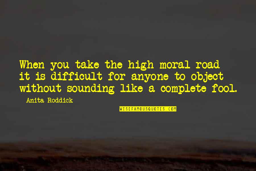 Being Cultured Quotes By Anita Roddick: When you take the high moral road it