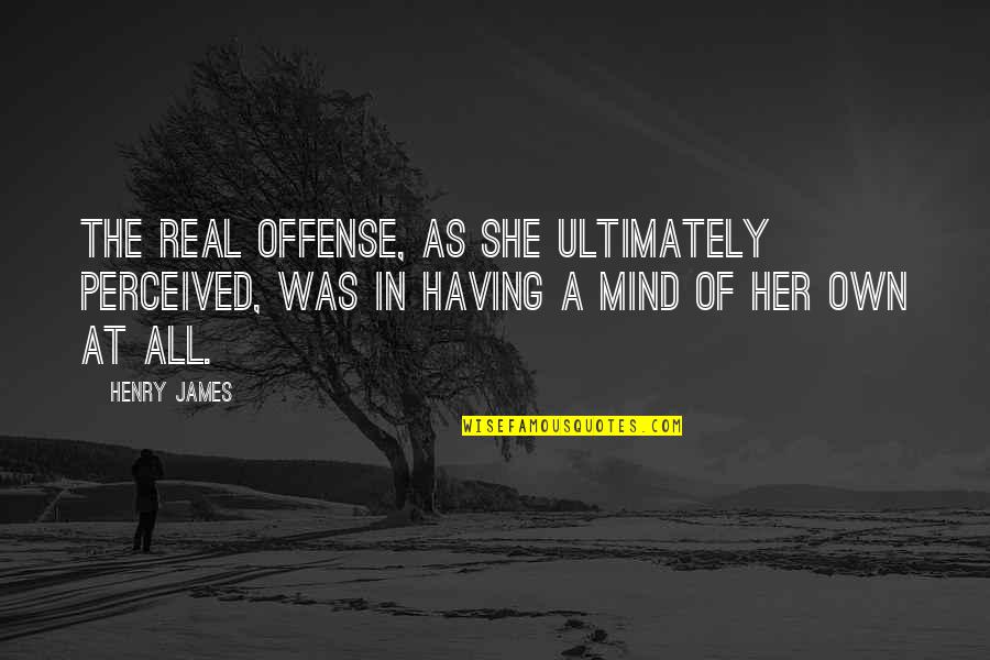 Being Cultured Quotes By Henry James: The real offense, as she ultimately perceived, was