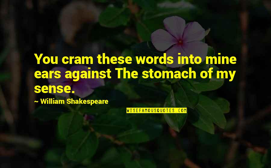 Being Cultured Quotes By William Shakespeare: You cram these words into mine ears against