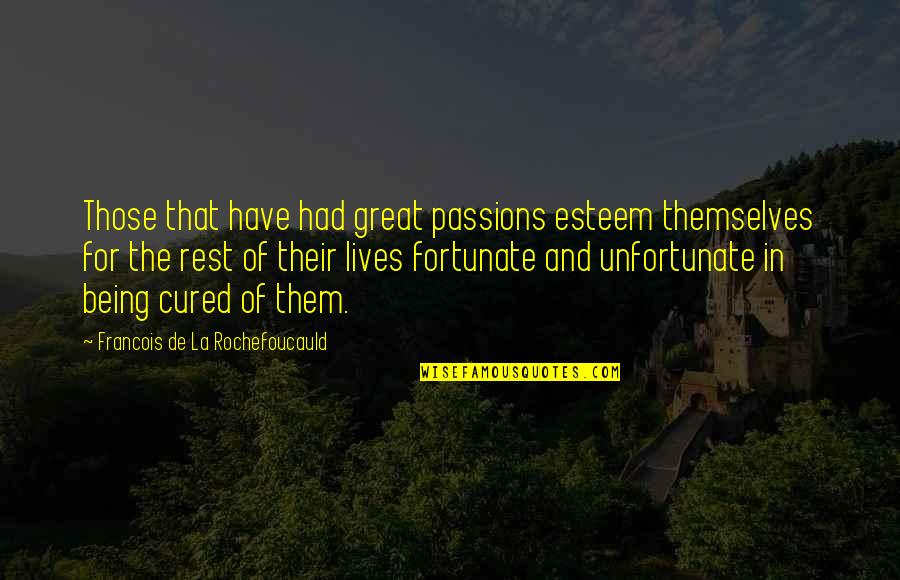 Being Cured Quotes By Francois De La Rochefoucauld: Those that have had great passions esteem themselves