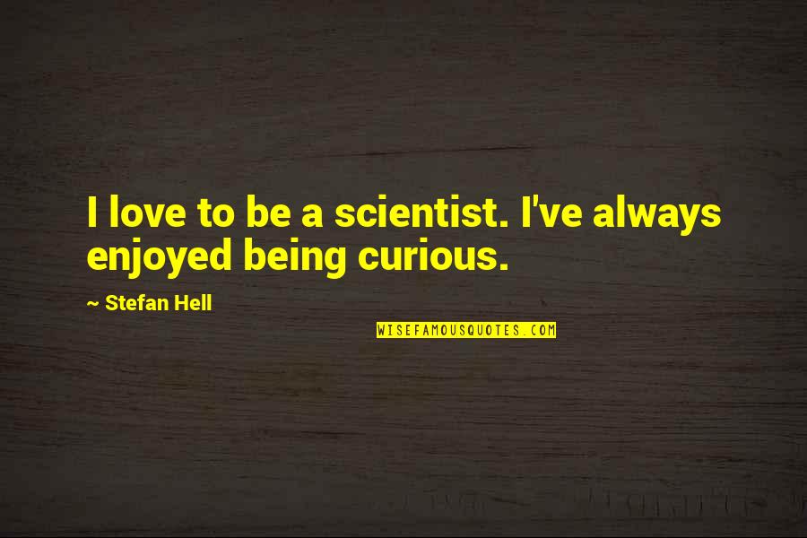 Being Cured Quotes By Stefan Hell: I love to be a scientist. I've always