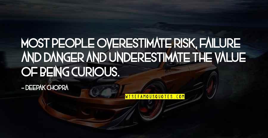 Being Curious Quotes By Deepak Chopra: Most people overestimate risk, failure and danger and