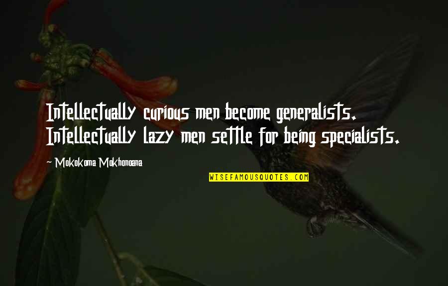Being Curious Quotes By Mokokoma Mokhonoana: Intellectually curious men become generalists. Intellectually lazy men