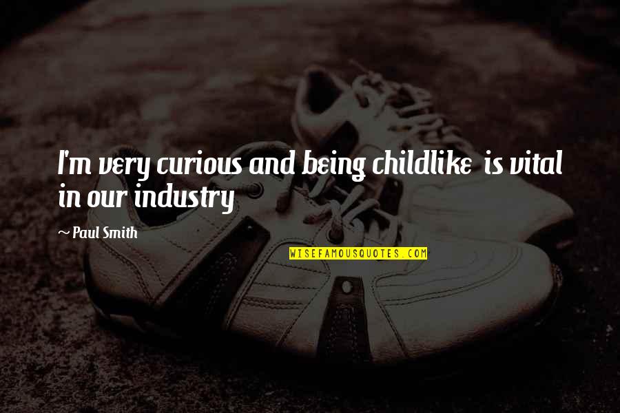 Being Curious Quotes By Paul Smith: I'm very curious and being childlike is vital