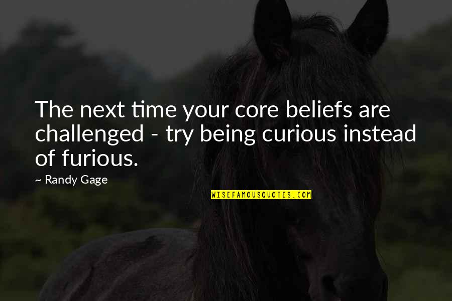 Being Curious Quotes By Randy Gage: The next time your core beliefs are challenged