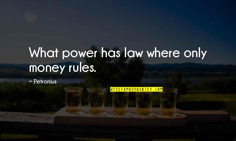 Being Cute And Classy Quotes By Petronius: What power has law where only money rules.