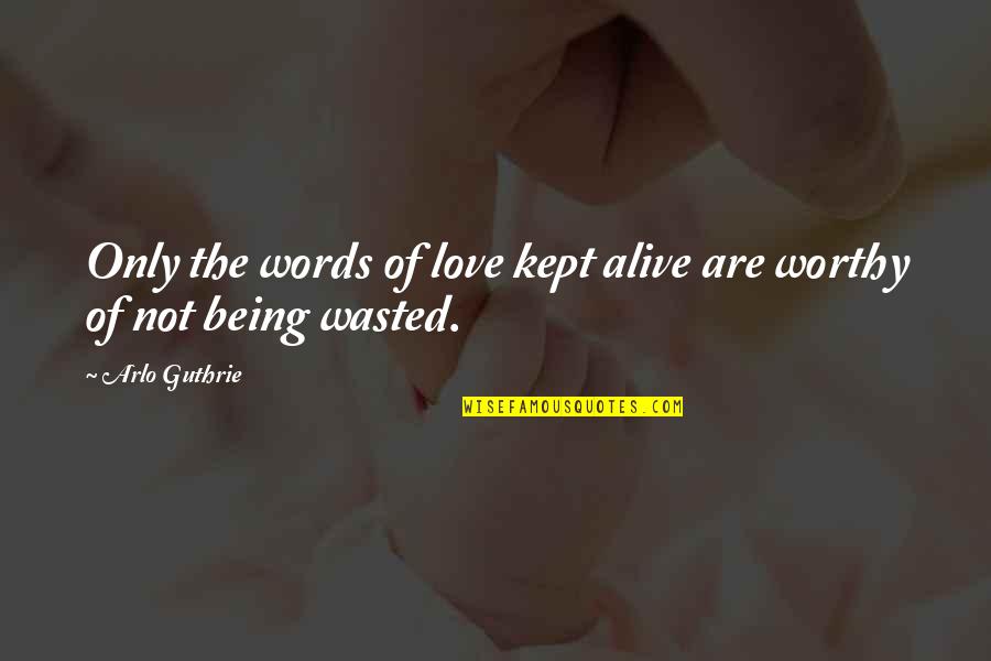 Being Cute Love Quotes By Arlo Guthrie: Only the words of love kept alive are