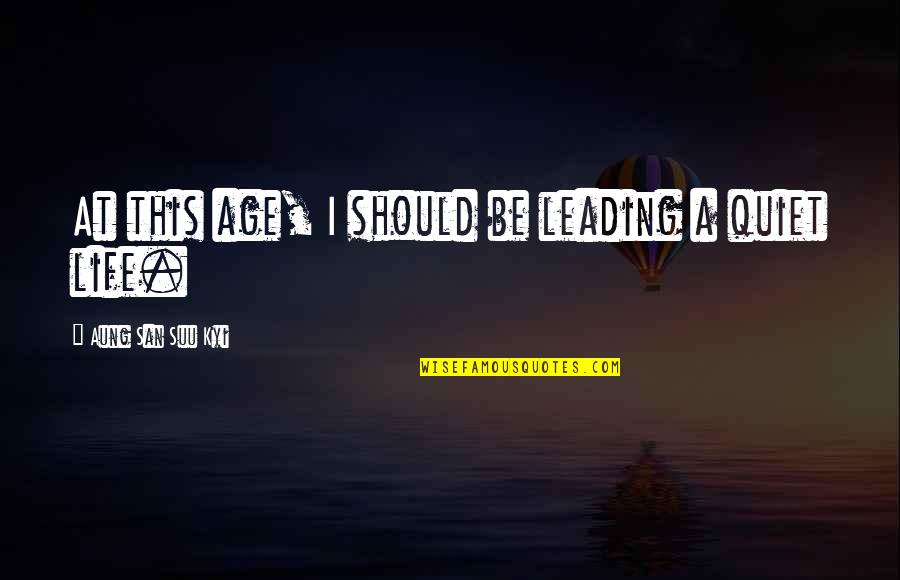 Being Cyberbullied Quotes By Aung San Suu Kyi: At this age, I should be leading a Being Cyberbullied Quotes By Aung San Suu Kyi: At this age, I should be leading a